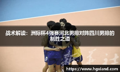 战术解读：洲际杯4强赛河北男排对阵四川男排的制胜之道